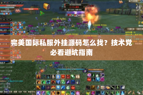 完美国际私服外挂源码怎么找？技术党必看避坑指南