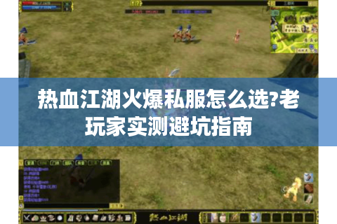 热血江湖火爆私服怎么选?老玩家实测避坑指南