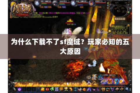 为什么下载不了sf魔域？玩家必知的五大原因