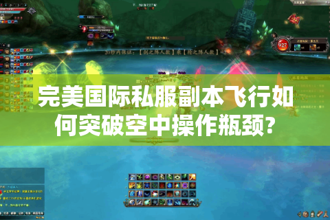 完美国际私服副本飞行如何突破空中操作瓶颈?
