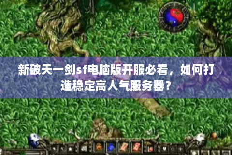 新破天一剑sf电脑版开服必看，如何打造稳定高人气服务器？