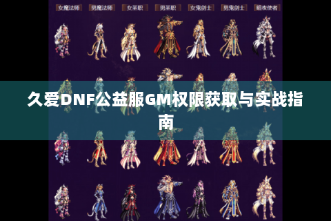 久爱DNF公益服GM权限获取与实战指南