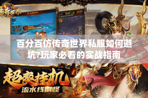 百分百仿传奇世界私服如何避坑?玩家必看的实战指南