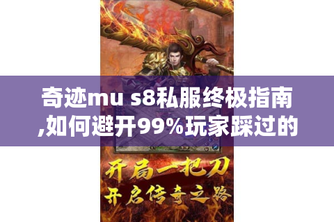 奇迹mu s8私服终极指南,如何避开99%玩家踩过的坑?