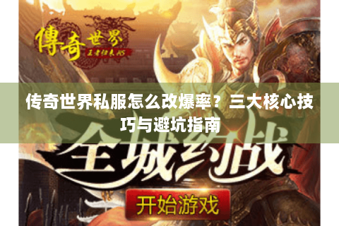 传奇世界私服怎么改爆率？三大核心技巧与避坑指南