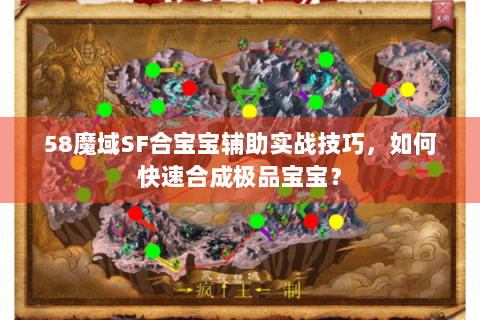 58魔域SF合宝宝辅助实战技巧，如何快速合成极品宝宝？