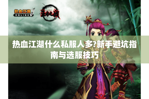 热血江湖什么私服人多?新手避坑指南与选服技巧