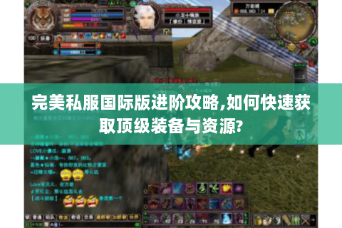 完美私服国际版进阶攻略，如何快速获取顶级装备与资源？