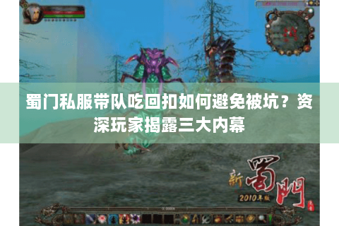 蜀门私服带队吃回扣如何避免被坑？资深玩家揭露三大内幕