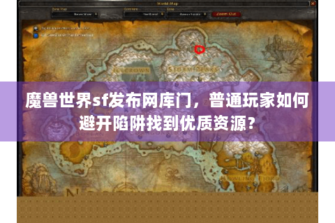 魔兽世界sf发布网库门，普通玩家如何避开陷阱找到优质资源？