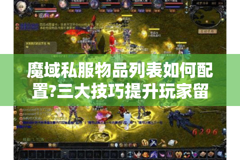 魔域私服物品列表如何配置?三大技巧提升玩家留存率