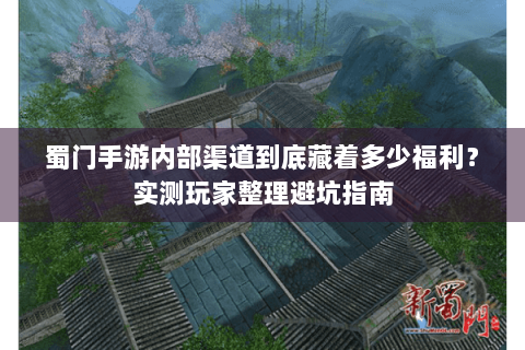 蜀门手游内部渠道到底藏着多少福利？实测玩家整理避坑指南