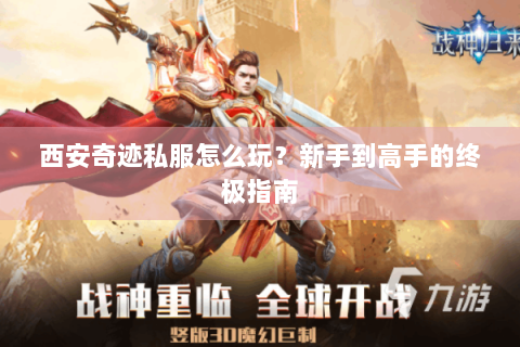 西安奇迹私服怎么玩？新手到高手的终极指南