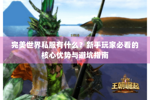 完美世界私服有什么？新手玩家必看的核心优势与避坑指南