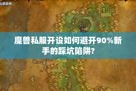 魔兽私服开设如何避开90%新手的踩坑陷阱?