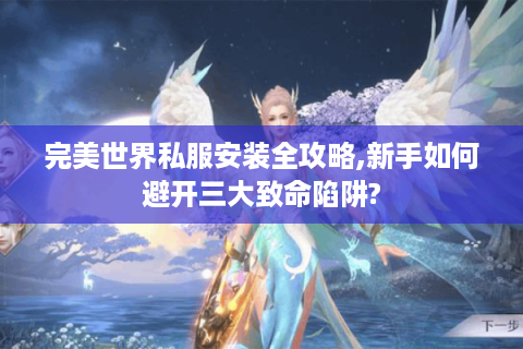 完美世界私服安装全攻略,新手如何避开三大致命陷阱?