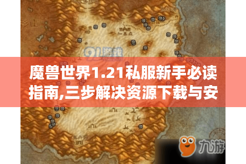 魔兽世界1.21私服新手必读指南,三步解决资源下载与安装难题