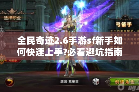 全民奇迹2.6手游sf新手如何快速上手?必看避坑指南