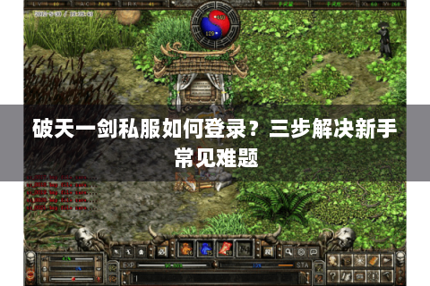 破天一剑私服如何登录？三步解决新手常见难题