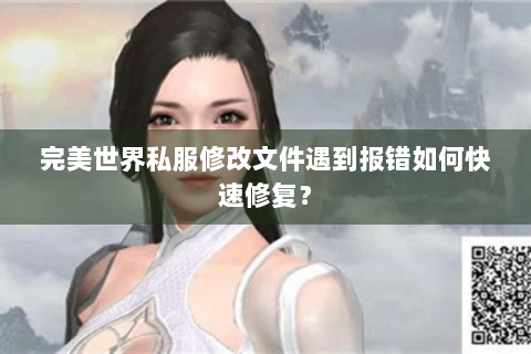完美世界私服修改文件遇到报错如何快速修复？