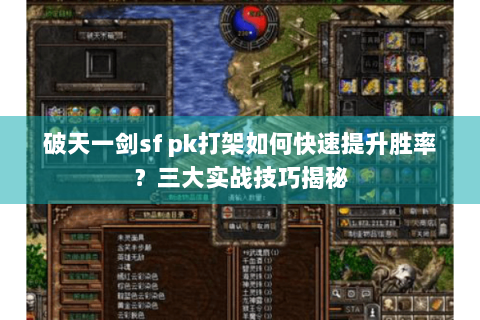 破天一剑sf pk打架如何快速提升胜率？三大实战技巧揭秘