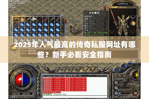 2025年人气最高的传奇私服网址有哪些？新手必看安全指南