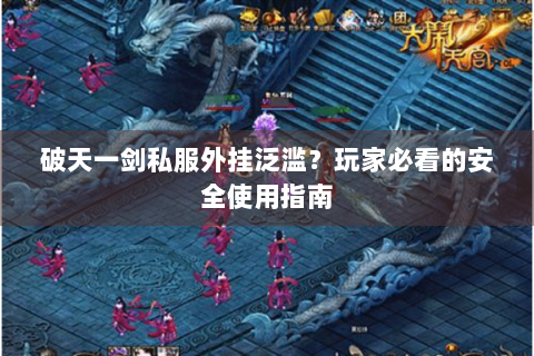 破天一剑私服外挂泛滥？玩家必看的安全使用指南