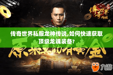 传奇世界私服龙神传说,如何快速获取顶级龙魂装备?