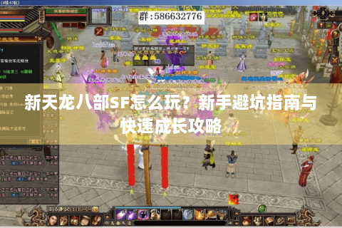 新天龙八部SF怎么玩？新手避坑指南与快速成长攻略