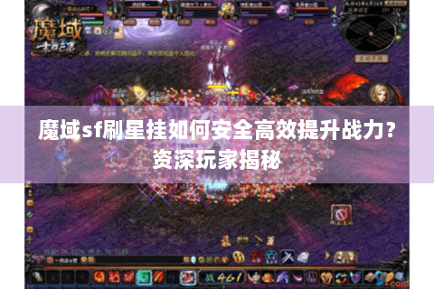 魔域sf刷星挂如何安全高效提升战力？资深玩家揭秘