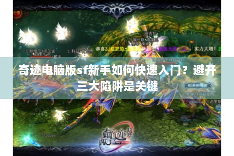 奇迹电脑版sf新手如何快速入门？避开三大陷阱是关键