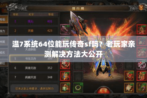 温7系统64位能玩传奇sf吗？老玩家亲测解决方法大公开