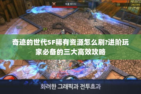 奇迹的世代SF稀有资源怎么刷?进阶玩家必备的三大高效攻略
