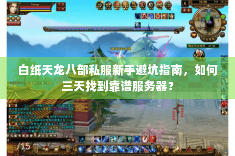 白纸天龙八部私服新手避坑指南，如何三天找到靠谱服务器？