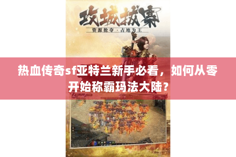 热血传奇sf亚特兰新手必看，如何从零开始称霸玛法大陆？