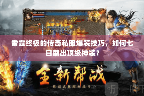 雷霆终极的传奇私服爆装技巧，如何七日刷出顶级神装？