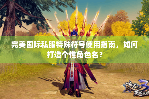 完美国际私服特殊符号使用指南，如何打造个性角色名？