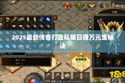 2025最新传奇打金私服日赚万元宝秘诀
