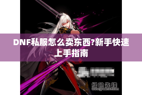 DNF私服怎么卖东西?新手快速上手指南