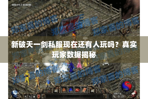 新破天一剑私服现在还有人玩吗？真实玩家数据揭秘