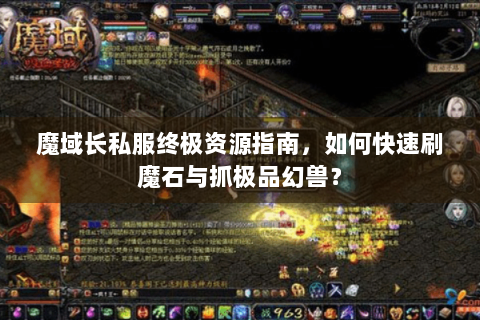 魔域长私服终极资源指南，如何快速刷魔石与抓极品幻兽？