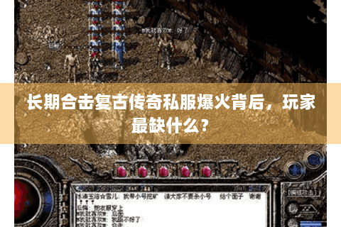 长期合击复古传奇私服爆火背后，玩家最缺什么？