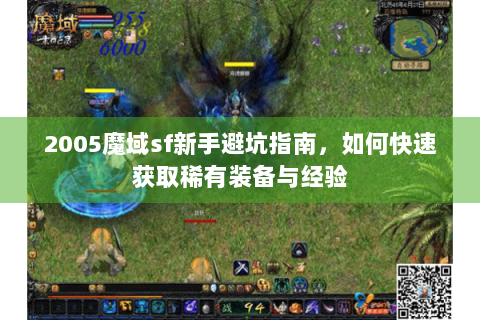 2005魔域sf新手避坑指南，如何快速获取稀有装备与经验