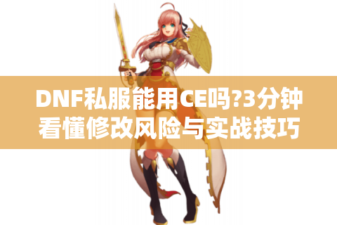 DNF私服能用CE吗?3分钟看懂修改风险与实战技巧