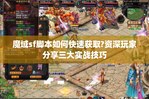 魔域sf脚本如何快速获取?资深玩家分享三大实战技巧