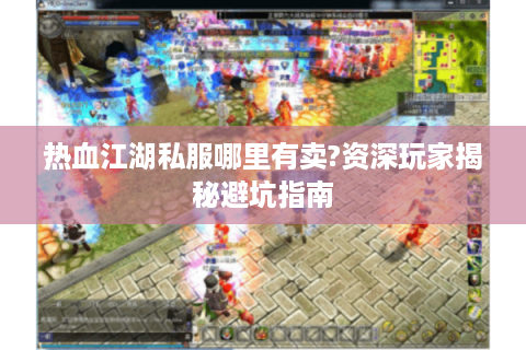 热血江湖私服哪里有卖?资深玩家揭秘避坑指南
