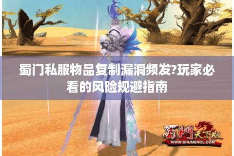 蜀门私服物品复制漏洞频发?玩家必看的风险规避指南