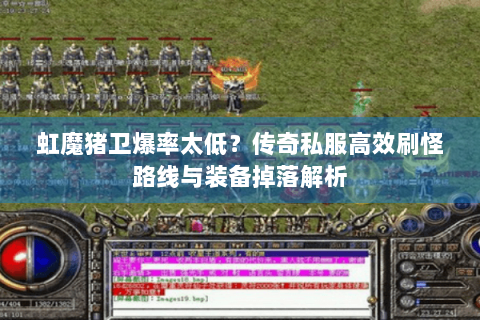 虹魔猪卫爆率太低？传奇私服高效刷怪路线与装备掉落解析