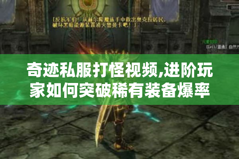 奇迹私服打怪视频,进阶玩家如何突破稀有装备爆率瓶颈?