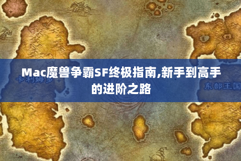 Mac魔兽争霸SF终极指南,新手到高手的进阶之路